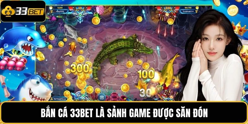 Bắn cá 33BET là sảnh game được săn đón