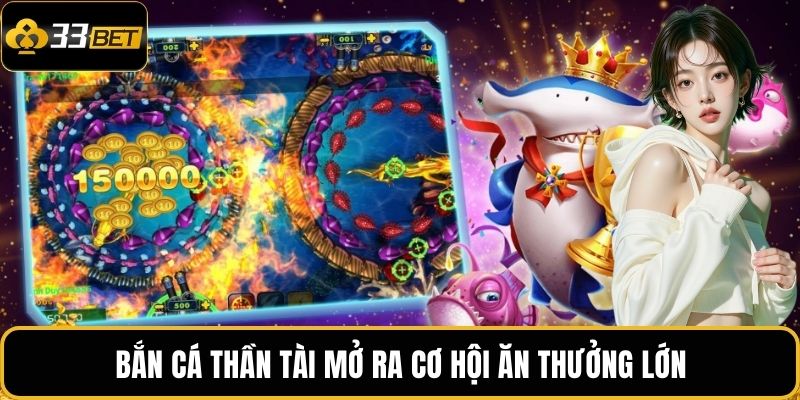 Bắn cá Thần Tài mở ra cơ hội ăn thưởng lớn
