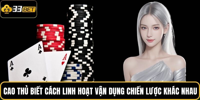 Bài Cào 3 Lá: Kinh Nghiệm Chơi Hiệu Quả Dành Cho Người Mới 4 Cao thủ biết cách linh hoạt vận dụng chiến lược khác nhau