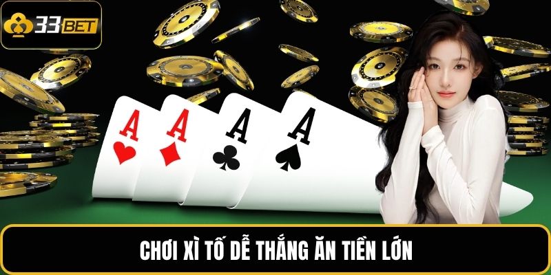 Xì Tố 33BET: Cơ Hội Thắng Thưởng Hấp Dẫn Trong Từng Ván 2 Chơi Xì Tố dễ thắng ăn tiền lớn