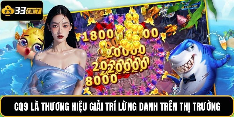 CQ9 là thương hiệu giải trí lừng danh trên thị trường