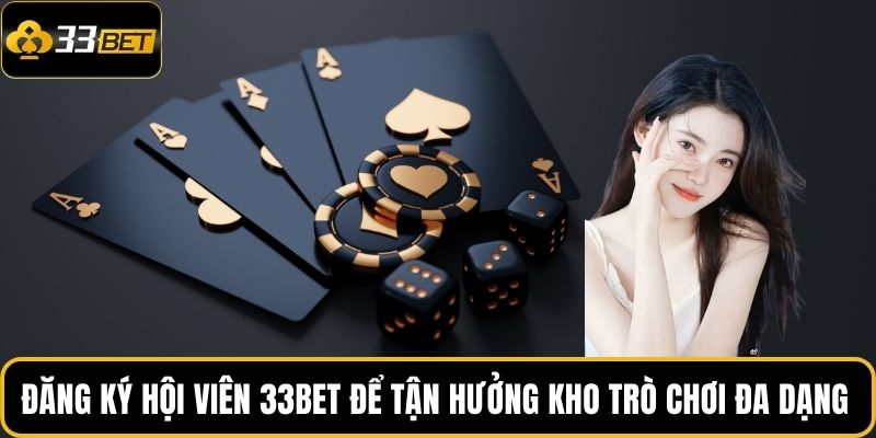 Đăng ký hội viên 33BET để tận hưởng kho trò chơi đa dạng