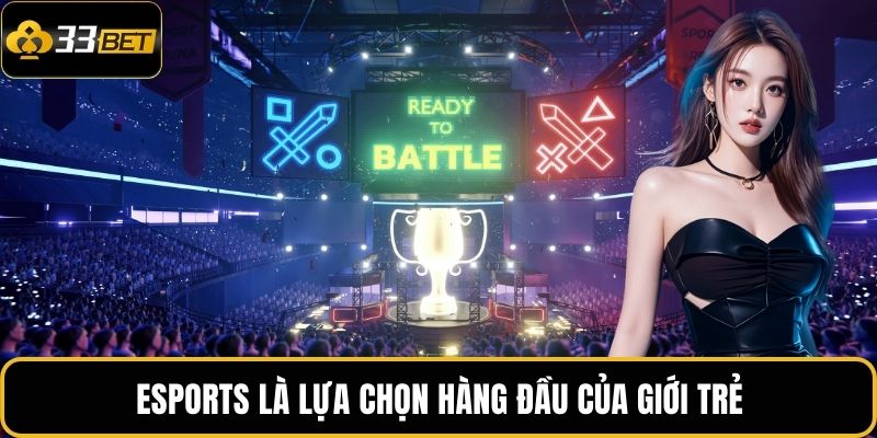 Esports là lựa chọn hàng đầu của giới trẻ