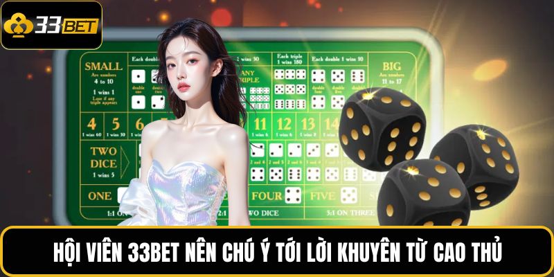 Live Tài Xỉu – Trò Chơi Cá Cược Trực Tuyến Thú Vị 4 Hội viên 33BET nên chú ý tới lời khuyên từ cao thủ