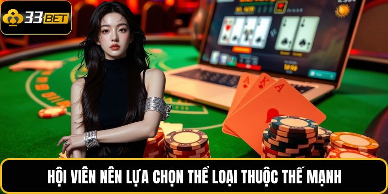 Hội viên nên lựa chọn thể loại thuộc thế mạnh