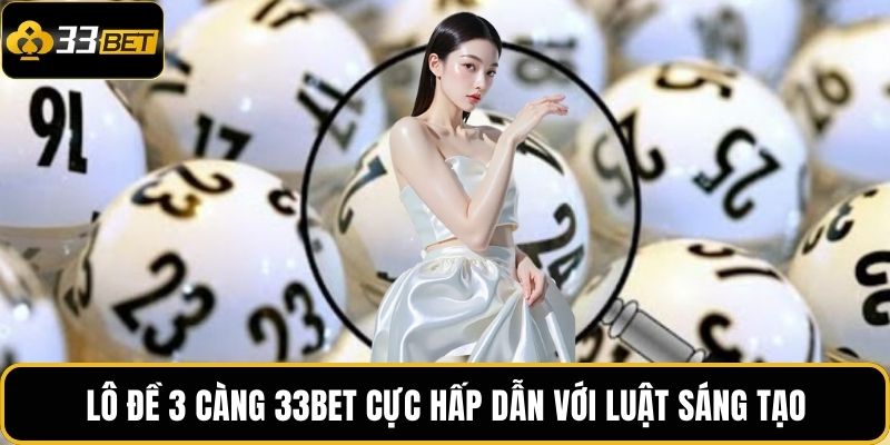 Lô Đề 3 Càng 33BET – Trải Nghiệm Cược Thú Vị Đầy Bất Ngờ 3 Lô Đề 3 Càng 33BET cực hấp dẫn với luật sáng tạo