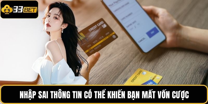 Nạp Tiền 33BET | Giao Dịch Nhanh Gọn, Hỗ Trợ Đa Kênh 4 Nhập sai thông tin có thể khiến bạn mất vốn cược