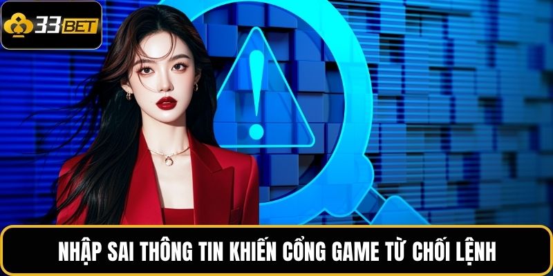 Nhập sai thông tin khiến cổng game từ chối lệnh