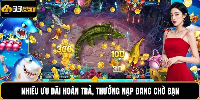 Nhiều ưu đãi hoàn trả, thưởng nạp đang chờ bạn