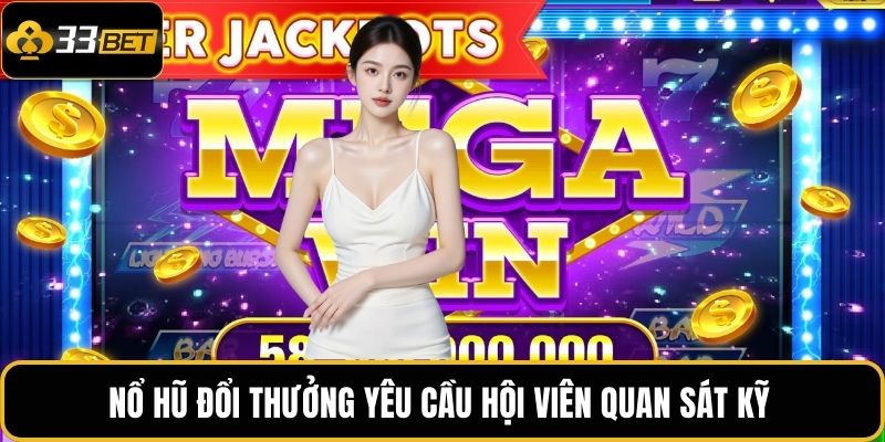 Nổ Hũ Xóc Đĩa – Thử Vận May Cực Chất Tại 33BET Ngay Hôm Nay 4 Nổ hũ đổi thưởng yêu cầu hội viên quan sát kỹ
