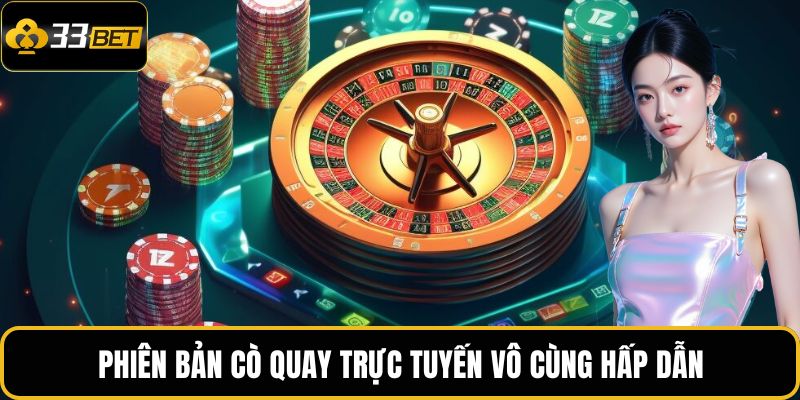 Roulette 33BET – Trải Nghiệm Vòng Quay May Mắn Hấp Dẫn 2 Phiên bản cò quay trực tuyến vô cùng hấp dẫn