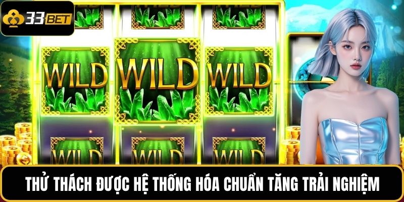 VA Nổ Hũ – Khám Phá Cảm Giác Quay Hũ Bùng Nổ Tại 33BET 4 Thử thách được hệ thống hóa chuẩn tăng trải nghiệm